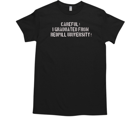 Careful I Graduated From Redpill University T-Shirt