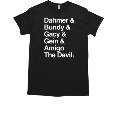 Dahmer Bundy Gacy Gein Amigo The Devil T-Shirt