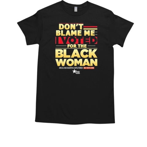 Don't blame me I voted for the black woman T-Shirt