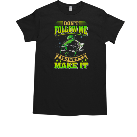 Don't Follow Me You Won't Make It Snowmobile T-Shirt