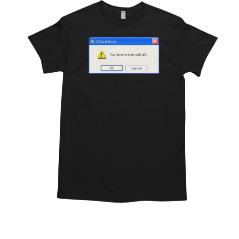 Error popup you have no braincells left T-Shirt