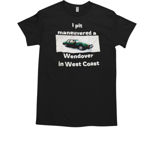 I pit maneuvered a wendover in west coast T-Shirt