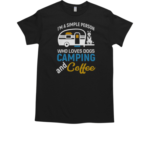 I'm A Simple Person Who Loves Dogs Camping And Coffee Camping T-Shirt