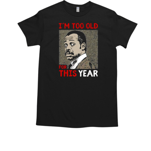 I'm too old for this year Danny Glover T-Shirt