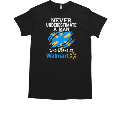 Never Underestimate A Man Who Works At Walmart T-Shirt