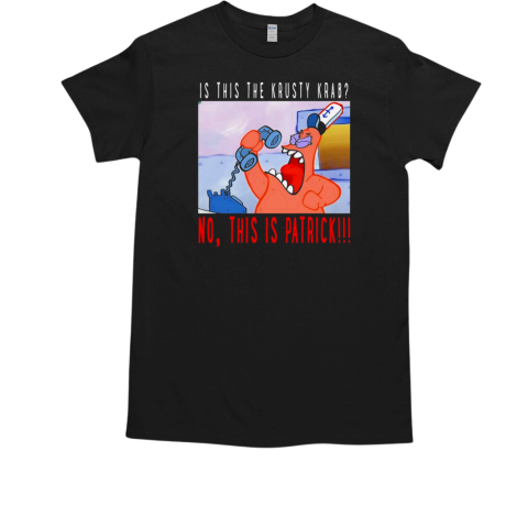 Patrick Star is this the krusty krab no this is Patrick T-Shirt