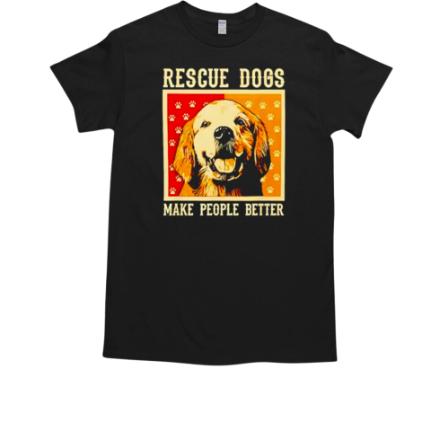 Rescue Dogs Make People Better T-Shirt