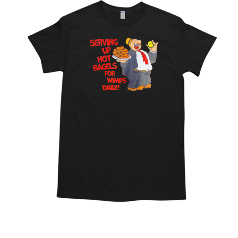 Serving up hot bagels for wimps daily T-Shirt