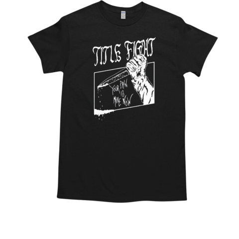 Title Fight Your Pain Is Mine Now Knife T-Shirt