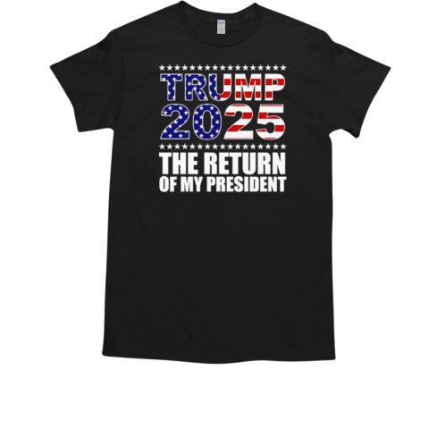 Trump 2025 the return of my President T-Shirt