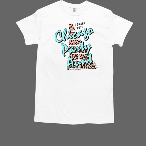 I drank with Chicago party aunt cleopart T-Shirt