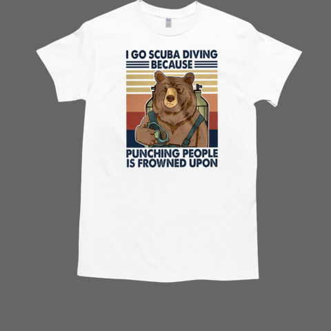 I Go Scuba Diving Because Punching People Is Frowned T-Shirt