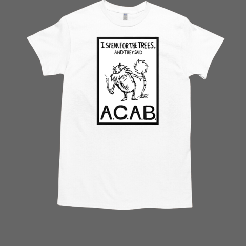 I speak for the trees and they said ACAB T-Shirt