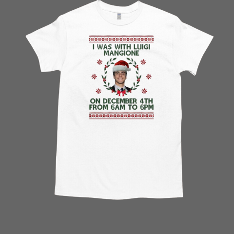 I was with Luigi Mangione on December 4th from 6am to 6pm Christmas T-Shirt