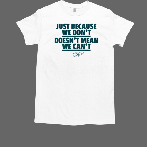 Jalen Hurts Just Because We Don't Doesn't Mean We Can't T-Shirt