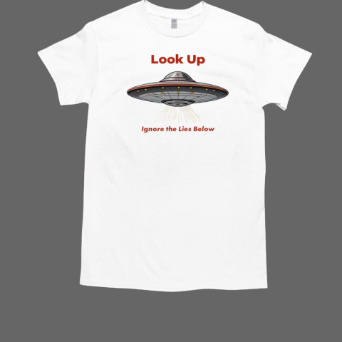 Look up ignore the lies below UFO T-Shirt