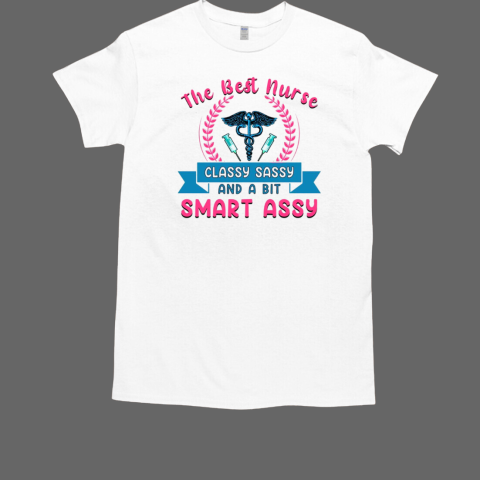 The best Nurse Classy Sassy and a bit Smart Assy T-Shirt