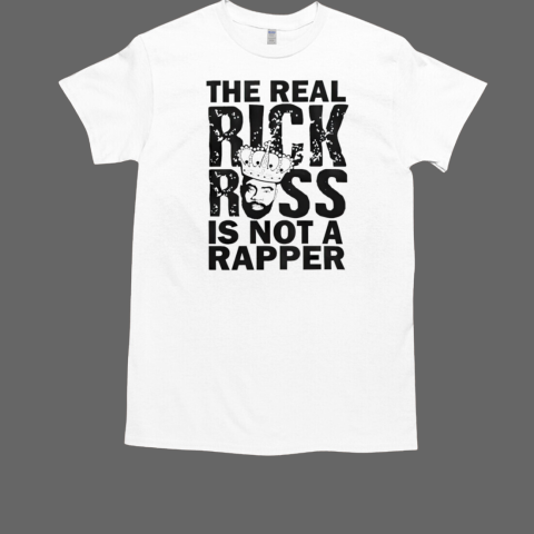 The Real Rick Ross Is Not A Rapper T-Shirt