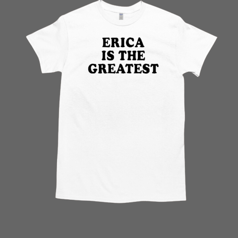 Top Erica Is The Greatest 2024 T-Shirt