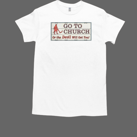 Vintage Jesus Christ Go To Church Or The Devil Will Get You T-Shirt