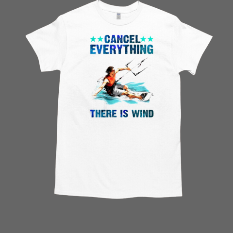 Cancel Everything There Is Wind Kitesurfing T-Shirt