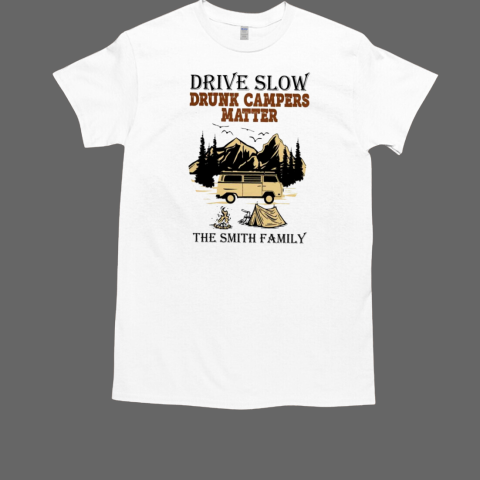 Drive Slow Drunk Campers Matter The Smith Family Camping T-Shirt