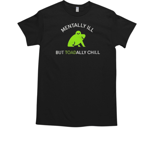 Frog mentally ill but toadally chill T-Shirt