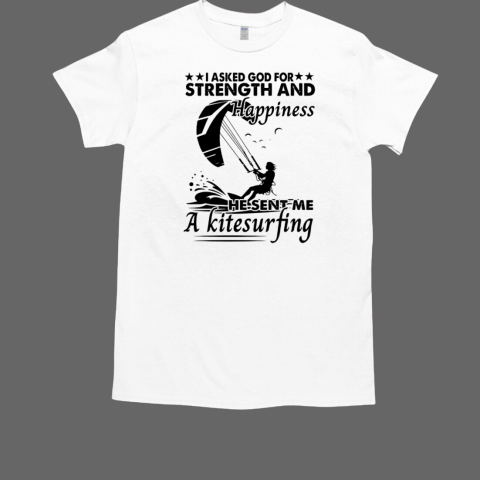 I Asked God For Strength And Happiness He Sent Me A Kitesurfing T-Shirt