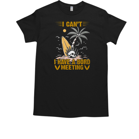 I Can't I Have A Bord Meeting Surfing T-Shirt