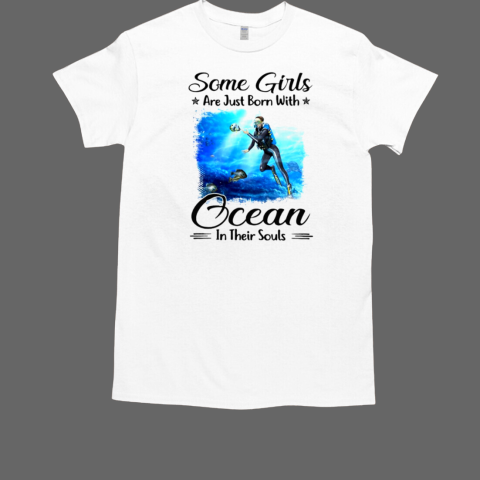 Scuba Diving Some Girls Are Just Born With Ocean In Their Souls T-Shirt