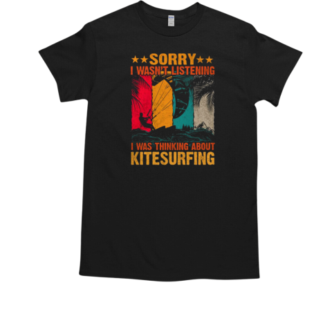 Sorry I Wasn't Listening I Was Thinking T-Shirt