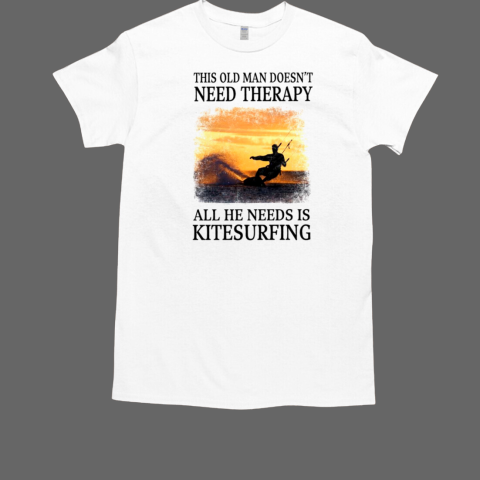 This Old Man Doesn't Need Therapy Kitesurfing T-Shirt