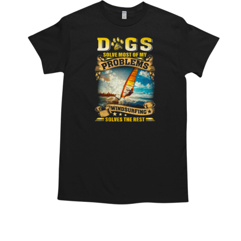 Dogs Solve Most Of My Problems Windsurfing Solves The T-Shirt