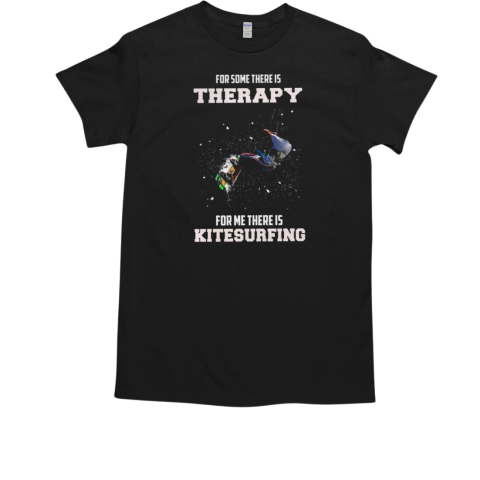 For Some There Is Therapy For Me There Is Kitesurfing T-Shirt