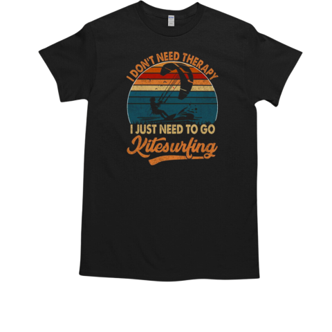 I Don't Need Therapy I Just Need To Go Kitesurfing T-Shirt