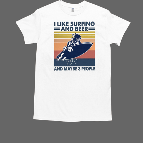 I Like Surfing And Beer And Maybe 3 People T-Shirt