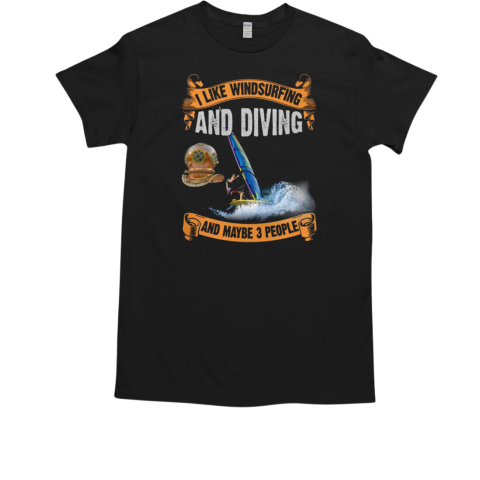 I Like Windsurfing And Diving And Maybe 3 People Windsurfing T-Shirt