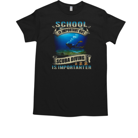 School Is Important But Scuba Diving Is Importanter Scuba Diving T-Shirt