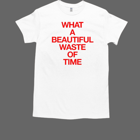 Selfish Sons What A Beautiful Waste Of Time T-Shirt