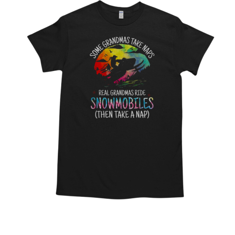 Some Grandmas Take Naps Real Grandmas Ride Snowmobiles Then Take A Nap T-Shirt