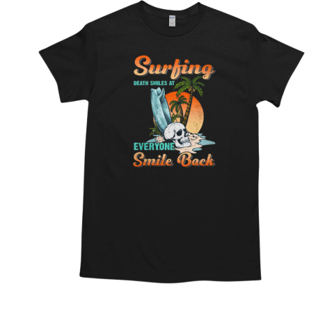 Surfing Death Smiles At Everyone Smile Back Surfing T-Shirt