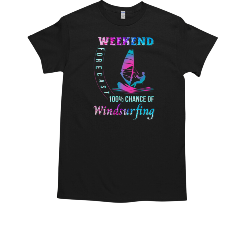 Weekend Forecast 100% Chance Of Windsurfing T-Shirt