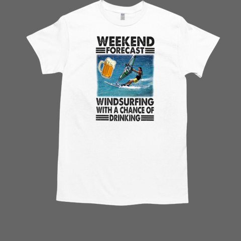 Weekend Forecast Windsurfing With A Chance Of Drinking T-Shirt