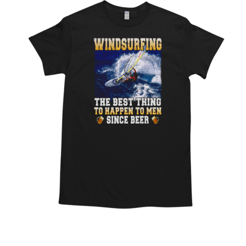 Windsurfing The Best Thing To Happen To Men Since Beer T-Shirt