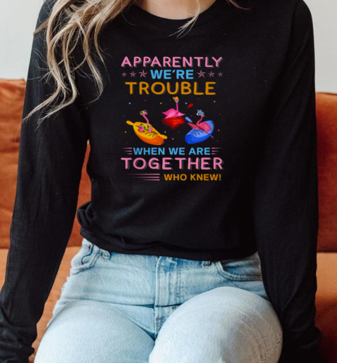 Apparently Were Trouble When We Are Together Who Knew Kayaking Long Sleeve T-Shirt