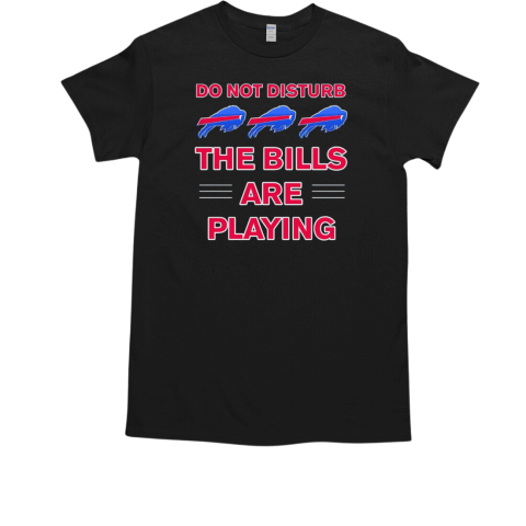 Buffalo Bills do not disturb the Bills are playing T-Shirt