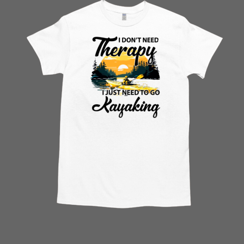 I Don't Need Therapy I Just Need To Go T-Shirt