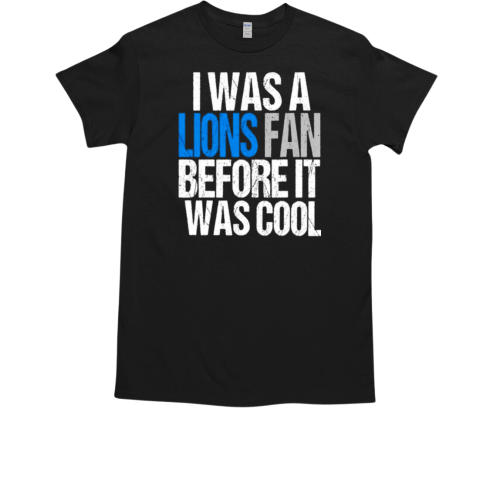 I was a Lions fan before it was cool T-Shirt