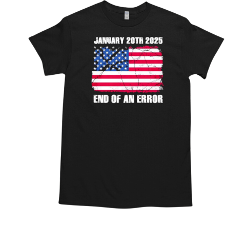 January 20th 2025 end of an error T-Shirt