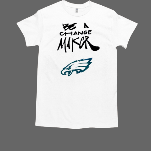 Eagles Be A Change Maker T-Shirt